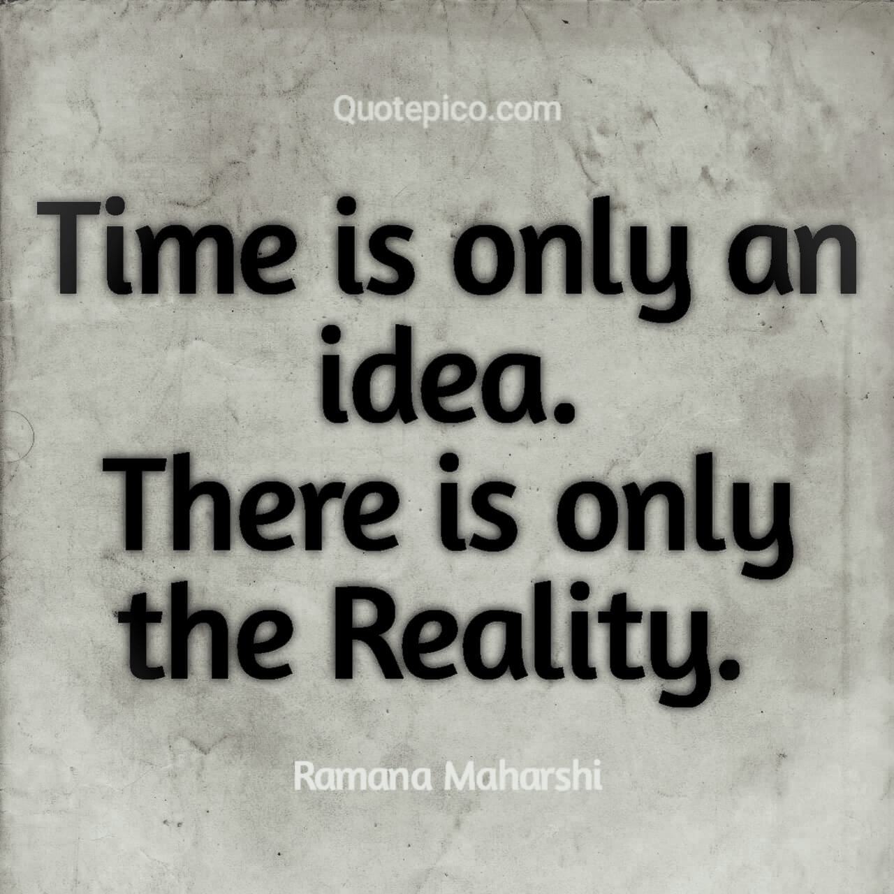 Ramana Maharshi Time is only an illusion there is only reality quote