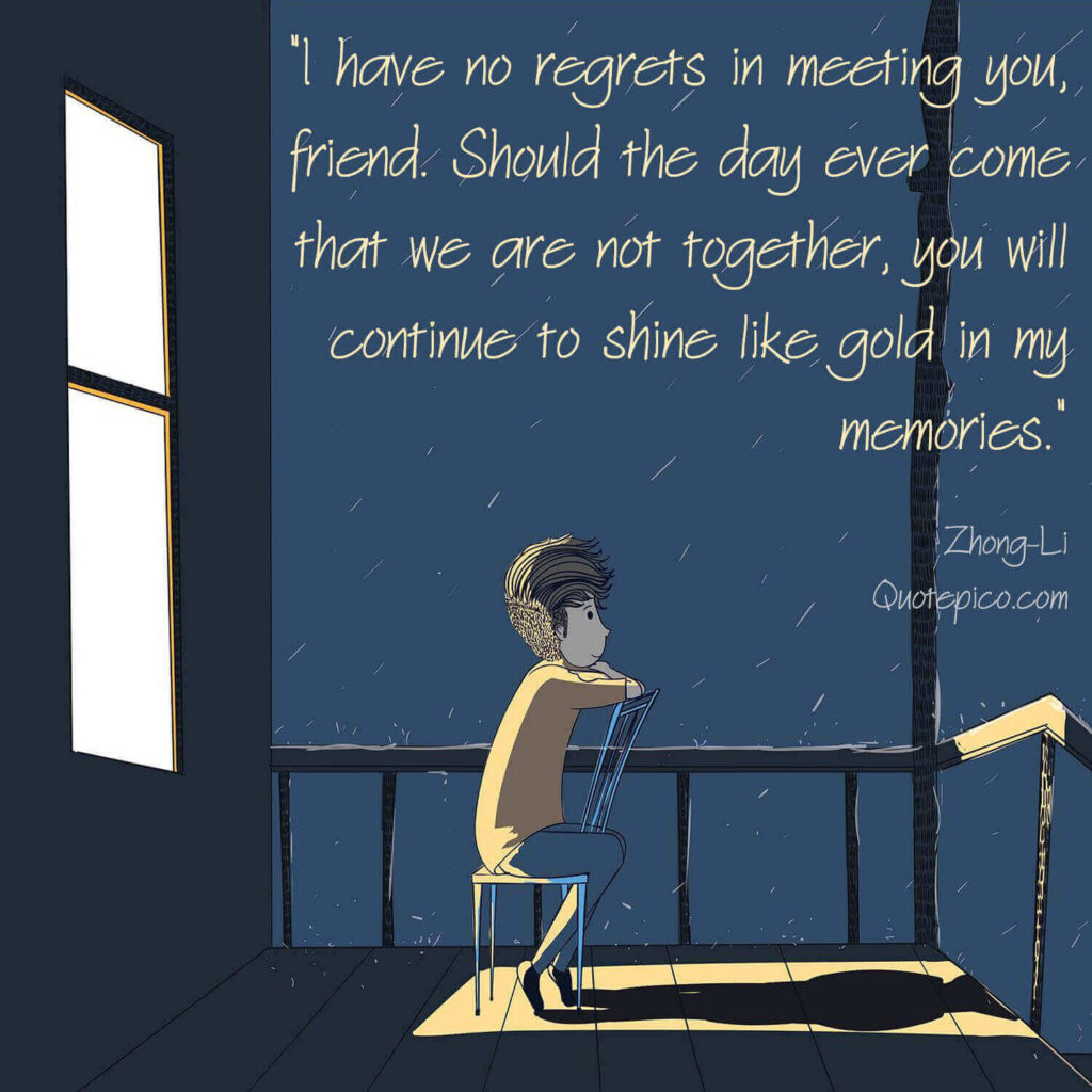 “I have no regrets in meeting you friend…” Quote full original